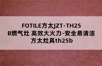 FOTILE方太JZT-TH25B燃气灶 高效大火力-安全易清洁 方太灶具th25b